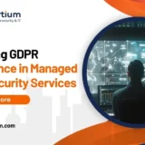 Achieving GDPR Compliance in Managed Cybersecurity Services