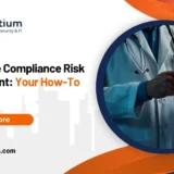 Healthcare Compliance Risk Assessment: Your How-To Guide